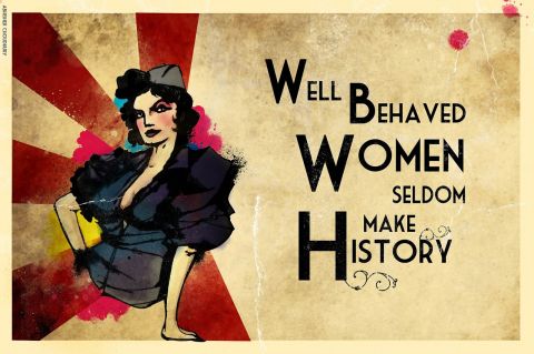 Well Behaved Women Seldom Make History